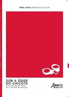 Sob a égide do chicote: uma leitura do amor na contemporaneidade, do autor Vera Lucia Marques da Silva