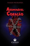 Ler ABOMINÁVEL CORAÇÃO, do autor Tiago Picoloto Ler ABOMINÁVEL CORAÇÃO, do autor Tiago Picoloto