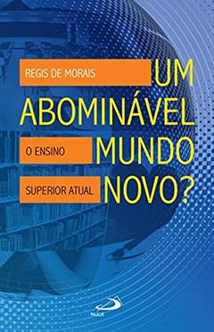 Um Abominável Mundo Novo?: o Ensino Superior Atual, do autor Regis de Morais