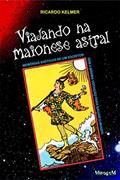 Ler Viajando na Maionese Astral: Memórias exóticas de um escritor sem a mínima vocação para salvar o mundo, do autor Ricardo Kelmer