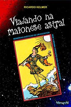 Viajando na Maionese Astral: Memórias exóticas de um escritor sem a mínima vocação para salvar o mundo, do autor Ricardo Kelmer
