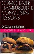 Ler COMO FAZER HAMBÚRGUER E CONQUISTAR PESSOAS: O Guia do Sabor (v5b Livro 1), do autor Osvaldo David Jr