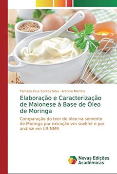 Elaboração e Caracterização de Maionese à Base de Óleo de Moringa: Comparação do teor de óleo na semente de Moringa por extração em soxhlet e por análise em LR-NMR, do autor Tamires Cruz Santos Silva; Antonio Martins