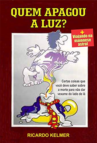 Ler Quem Apagou a Luz?: Certas coisas que você deve saber sobre a morte para não dar vexame do lado de lá, do autor Ricardo Kelmer