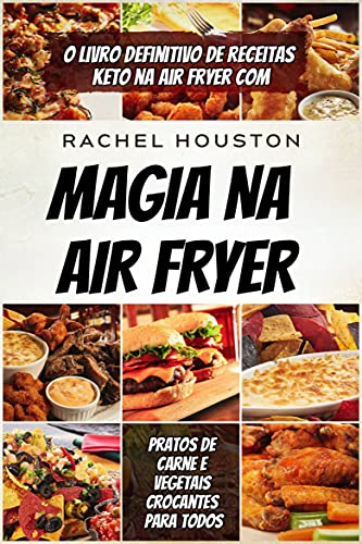 Ler magia na air fryer: O Livro Definitivo de Receitas Keto na Air Fryer com Pratos de Carne e Vegetais Crocantes para Todos, do autor Rachel Houston Ler magia na air fryer: O Livro Definitivo de Receitas Keto na Air Fryer com Pratos de Carne e Vegetais Crocantes para Todos, do autor Rachel Houston