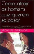 Ler Como atrair os homens que querem se casar: Aprenda a namorar em 7 dias e transforme sua vida amorosa, do autor Renata Adriane Ler Como atrair os homens que querem se casar: Aprenda a namorar em 7 dias e transforme sua vida amorosa, do autor Renata Adriane