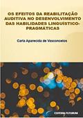 Ler Os efeitos da reabilitação auditiva no desenvolvimento das habilidades linguístico-pragmáticas, do autor Carla Aparecida de Vasconcelos Ler Os efeitos da reabilitação auditiva no desenvolvimento das habilidades linguístico-pragmáticas, do autor Carla Aparecida de Vasconcelos