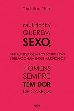 Mulheres Querem Sexo, Homens Sempre Têm dor de Cabeça, do autor Christian Thiel