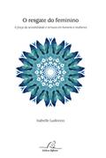 Ler Resgate do Feminino. A Força da Sensibilidade e Ternura em Homens e Mulheres, do autor Isabelle Ludovico Ler Resgate do Feminino. A Força da Sensibilidade e Ternura em Homens e Mulheres, do autor Isabelle Ludovico