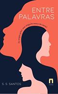 Ler Entre Palavras : Eu sempre gritei, mas ninguém nunca me ouviu!, do autor S. S. Santos