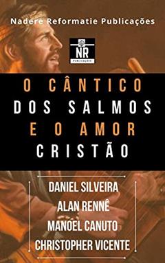 O cântico dos Salmos e o Amor Cristão: Uma defesa ao cântico dos salmos e ao amor cristão entre os defensores de tipos diferentes de salmodia, do autor Diveros Autores; Alan Rennê; Christopher Vicente; Daniel Silveira; Manoel Canuto