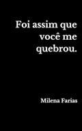 Ler Foi assim que você me quebrou, do autor Milena Farias Ler Foi assim que você me quebrou, do autor Milena Farias