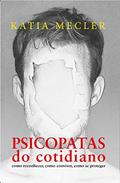 Ler Psicopatas do cotidiano - Edição Slim: como reconhecer, como conviver, como se proteger, do autor Katia Mecler