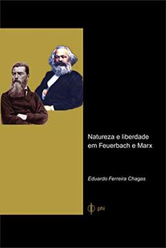 Natureza e Liberdade em Feuerbach e Marx, do autor Eduardo Ferreira Chagas