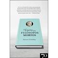 Ler O Livro dos Filósofos Mortos, do autor Simon Critchley Ler O Livro dos Filósofos Mortos, do autor Simon Critchley
