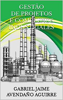 GESTÃO DE PROJETOS E COMPLEXOS INDUSTRIALES: Riscos e mitigações a serem considerados durante a gestão de negócios e projetos, do autor GABRIEL JAIME AVENDAÑO AGUIRRE