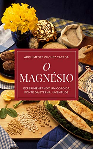 Ler O Magnésio: Experimentando um copo da fonte da eterna juventude, do autor Arquimedes Vilchez Caceda
