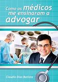Ler Como os médicos me ensinaram a advogar: Um manual da advocacia, do autor Claudio Jose Dias Batista