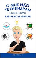 Ler O que não te ensinaram sobre como passar no vestibular: O guia para sua aprovação!, do autor Milton W. Lima Jr.