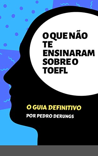 Ler O Que Não Te Ensinaram Sobre O TOEFL: O Guia Definitivo, do autor Pedro Derungs