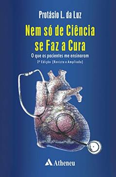 Nem só de Ciência se faz a Cura: o que os Pacientes me Ensinaram, do autor Protásio L. da Luz