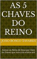 Ler AS 5 CHAVES DO REINO: Acesso ao Reino de Deus por meio de chaves que nunca te ensinaram!, do autor João Bosco Tavares Ler AS 5 CHAVES DO REINO: Acesso ao Reino de Deus por meio de chaves que nunca te ensinaram!, do autor João Bosco Tavares