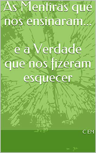 Ler As Mentiras que nos ensinaram... e a Verdade que nos fizeram esquecer: e a Verdade que nos fizeram esquecer, do autor C EM