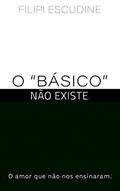Ler O "Básico", não existe: Sobre o amor que não nos ensinaram., do autor Filipi Escudine