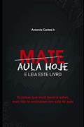 Ler Mate Aula Hoje E Leia Este Livro: 15 coisas que você deveria saber, mas não te ensinaram em sala de aula (Portuguese Edition), do autor Antonio Carlos Jr.