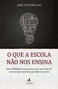 Ler O que a Escola Não nos Ensina: Sete Habilidades Essenciais Para uma Vida de Sucesso que Você Não Aprende na Escola, do autor João Cristofolini Ler O que a Escola Não nos Ensina: Sete Habilidades Essenciais Para uma Vida de Sucesso que Você Não Aprende na Escola, do autor João Cristofolini
