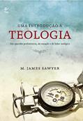 Ler Uma Introdução à Teologia: das Questões Preliminares, da Vocação e do Labor Teológico, do autor M. James Sawyer