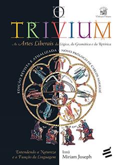 O Trivium: As artes liberais da lógica, da gramática e da retórica (Educação Clássica), do autor Irmã Miriam Joseph