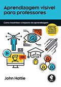 Ler Aprendizagem Visível para Professores: Como Maximizar o Impacto da Aprendizagem, do autor John Hattie