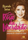 Ler Rosa da liberdade: A história de Rosa Miyake e do programa de TV Imagens do Japão, do autor Ricardo Taira