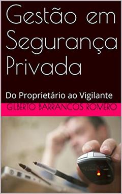 Gestão em Segurança Privada: Do Proprietário ao Vigilante, do autor Gilberto Barrancos Romero