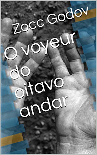 Ler O voyeur do oitavo andar, do autor Zocc Godov