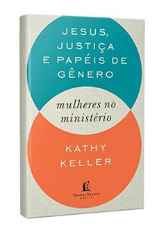 Jesus, justiça e papéis de gênero: Mulheres no ministério, do autor Kathy Keller