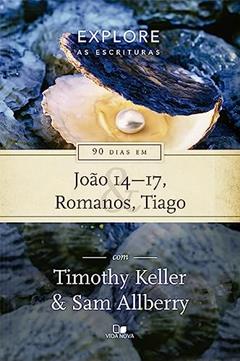 Série Explore as Escrituras - 90 Dias em João 14-17, Romanos e Tiago, do autor Timothy Keller e Sam Allberry