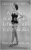Ler A máfia não existe Trhiller ano 1982 Sicília: Romance policial, do autor Giuseppe Pellitteri Ler A máfia não existe Trhiller ano 1982 Sicília: Romance policial, do autor Giuseppe Pellitteri