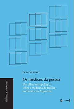 Os médicos da pessoa: Um olhar antropológico sobre a medicina de família no Brasil e na Argentina, do autor Octavio Bonet