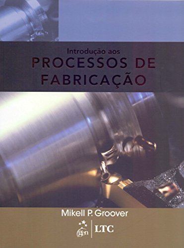 Ler Introdução aos Processos de Fabricação, do autor Mikell GROOVER Ler Introdução aos Processos de Fabricação, do autor Mikell GROOVER