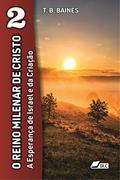 Ler O Reino Milenar de Cristo: A Esperança de Israel e da Criação (A Vinda do Senhor Livro 2), do autor Thoimas Blackburn Baines