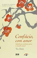 Ler Confúcio, com amor: sabedoria milenar para o mundo atual: Sabedoria milenar para o mundo atual, do autor Yu Dan Ler Confúcio, com amor: sabedoria milenar para o mundo atual: Sabedoria milenar para o mundo atual, do autor Yu Dan