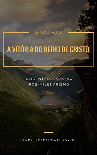 Ler A vitória do Reino de Cristo: Uma introdução ao pós-milenarismo, do autor John Jefferson Davis Ler A vitória do Reino de Cristo: Uma introdução ao pós-milenarismo, do autor John Jefferson Davis