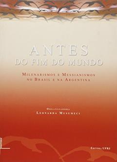 Antes do Fim do Mundo. Messianismos e Milenarismos no Brasil e na Argentina, do autor Leonarda Musumeci