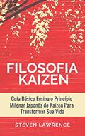 Ler A Filosofia Kaizen: Guia Básico Ensina O Princípio Milenar Japonês Do Kaizen Para Transformar Sua Vida, Aplicar Técnicas Zen e Ter Mais Qualidade de Vida, do autor Steven Lawrence Ler A Filosofia Kaizen: Guia Básico Ensina O Princípio Milenar Japonês Do Kaizen Para Transformar Sua Vida, Aplicar Técnicas Zen e Ter Mais Qualidade de Vida, do autor Steven Lawrence