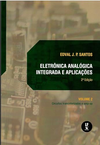Ler Eletrônica analógica integrada e aplicações: circuitos transistorizados e amp-op: volume II, do autor Edval J. P. Santos Ler Eletrônica analógica integrada e aplicações: circuitos transistorizados e amp-op: volume II, do autor Edval J. P. Santos