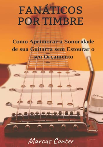 Ler Fanáticos por Timbre: Como Aprimorar a Sonoridade de sua Guitarra sem Estourar seu Orçamento, do autor Marcus Conter Ler Fanáticos por Timbre: Como Aprimorar a Sonoridade de sua Guitarra sem Estourar seu Orçamento, do autor Marcus Conter