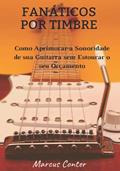 Ler Fanáticos por Timbre: Como Aprimorar a Sonoridade de sua Guitarra sem Estourar seu Orçamento, do autor Marcus Conter