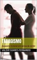 Ler Tabagismo: Assassino invisível em versos de cordel, do autor Valdir Soares Fernando Ler Tabagismo: Assassino invisível em versos de cordel, do autor Valdir Soares Fernando